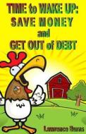 Time to Wake Up: Save Money and Get Out of Debt di Lawrence Burns edito da Createspace