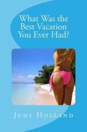 What Was the Best Vacation You Ever Had? di Judy Holland edito da Createspace