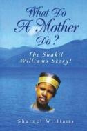 What Do a Mother Do? the Shakil Williams Story! di Sharnel Williams edito da Createspace