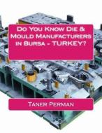 Do You Know Die & Mould Manufacturers in Bursa ? Turkey? di Taner Perman edito da Createspace