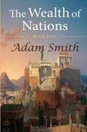 The Wealth of Nations: Book Five di Adam Smith edito da Createspace