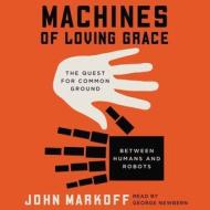Machines of Loving Grace: The Quest for Common Ground Between Humans and Robots di John Markoff edito da Blackstone Audiobooks