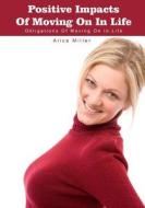 Positive Impacts of Moving on in Life: Obligations of Moving on in Life di Alice Miller edito da Createspace