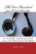 The One Hundred Per Cent Society: A Second Rediscovered Case of Sherlock Holmes di Arthur Hall edito da Createspace