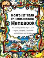 Mom's First Year of Homeschooling - Handbook: For Teaching Children Ages 4 to 17 - A Workbook, Coloring Book & Learning Guide That Teaches Moms How to di Sarah Janisse Brown edito da Createspace