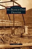 St. Francis Dam Disaster di John Nichols edito da ARCADIA LIB ED