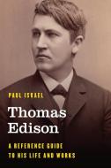 Thomas Edison: A Reference Guide to His Life and Works di Paul Israel edito da ROWMAN & LITTLEFIELD