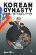 Korean Dynasty: Hyundai and Chung Ju Yung di Donald Kirk edito da Routledge