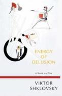 Energy of Delusion: A Book on Plot di Viktor Shklovsky edito da DALKEY ARCHIVE PR