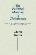 The Political Meaning of Christianity: An Interpretation di Glenn E. Tinder edito da WIPF & STOCK PUBL