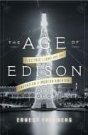 The Age of Edison: Electric Light and the Invention of Modern America di Ernest Freeberg edito da Penguin Press