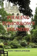 Stealing Tomorrow's Thunder di Tony Thistlewood edito da Wingspan Press