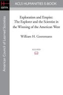Exploration and Empire: The Explorer and the Scientist in the Winning of the American West di William H. Goetzmann edito da ACLS HISTORY E BOOK PROJECT