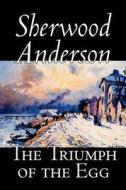 The Triumph of the Egg by Sherwood Anderson, Fiction, Literary di Sherwood Anderson edito da Alan Rodgers Books