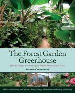 The Forest Garden Greenhouse di Jerome Osentowski edito da Chelsea Green Publishing Co