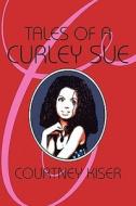 Tales Of A Curly Sue di Courtney Kiser edito da America Star Books