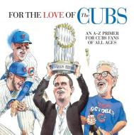 For the Love of the Cubs: An A-Z Primer for Cubs Fans of All Ages di Frederick C. Klein edito da TRIUMPH BOOKS