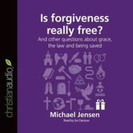Is Forgiveness Really Free?: And Other Questions about Grace, the Law and Being Saved di Jensen Michael edito da Christianaudio
