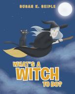 What's a Witch to Do? di Susan K. Seiple edito da Newman Springs Publishing, Inc.