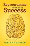 Reprogramme Your Mind For Success di Khan Omiamah Khan edito da AuthorHouse UK