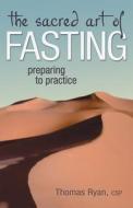 The Sacred Art of Fasting: Preparing to Practice di Thomas Ryan edito da SKYLIGHT PATHS