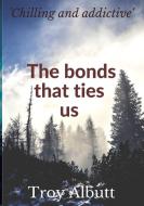 The Bonds That Ties Us di Troy Albutt edito da Lulu.com