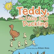 Teddy, the Little Lost Duckling di Allison Ross edito da AuthorHouse