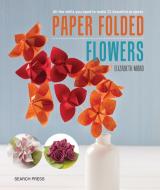 Paper Folded Flowers di Elizabeth Moad edito da Search Press Ltd