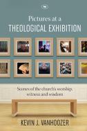 Pictures At A Theological Exhibition di Kevin J. Vanhoozer edito da Inter-varsity Press