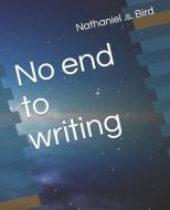 No end to writing di Nathaniel S. Bird edito da INDEPENDENTLY PUBLISHED