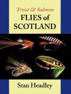 Trout And Salmon Flies Of Scotland di Stan Headley edito da Merlin Unwin Books