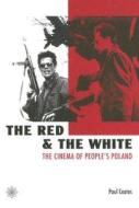 The Red and the White: The Cinema of People's Poland di Paul Coates edito da WALLFLOWER PR