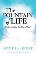 The Fountain Of Life. Understanding The Fear Of God di David E Funt edito da Egen Co. Llc