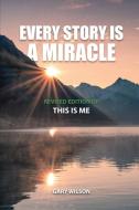 Every Story Is a Miracle di Gary Wilson edito da Authors' Tranquility Press