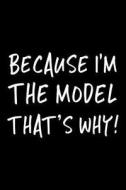 Because I'm the Model That's Why!: Funny Appreciation Gifts for Models, 6 X 9 Lined Journal, White Elephant Gifts Under 10 di Dartan Creations edito da Createspace Independent Publishing Platform