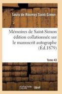 M moires de Saint-Simon dition Collationn e Sur Le Manuscrit Autographe Tome 43 di Saint-Simon-L edito da Hachette Livre - Bnf