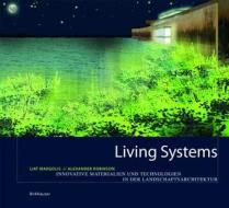 Living Systems: Innovative Materials and Technologies for Landscape Architecture di Liat Margolis, Alexander Robinson edito da Birkhauser