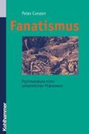 Fanatismus: Psychoanalyse Eines Unheimlichen Phanomens di Peter Conzen edito da Kohlhammer