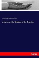 Lectures on the Reunion of the Churches di Johann Joseph Ignaz von Döllinger edito da hansebooks