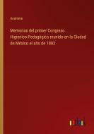 Memorias del primer Congreso Higienico-Pedagógico reunido en la Ciudad de México el año de 1882 di Anónimo edito da Outlook Verlag