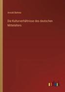 Die Kulturverhältnisse des deutschen Mittelalters di Arnold Behme edito da Outlook Verlag