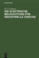 Die Elektrische Beleuchtung für Industrielle Zwecke di R. E. Crompton edito da De Gruyter