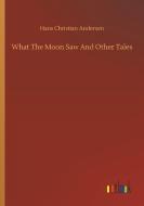What The Moon Saw And Other Tales di Hans Christian Andersen edito da Outlook Verlag