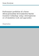 Performance prediction of a future SiGe HBT technology using a heterogeneous set of simulation tools and approaches di Tommy Rosenbaum edito da Books on Demand