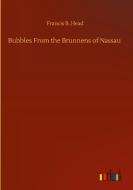 Bubbles From the Brunnens of Nassau di Francis B. Head edito da Outlook Verlag