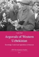 Argorods of Western Uzbekistan: Knowledge Control and Agriculture in Khorezm di Wall, Caleb Wall edito da Lit Verlag