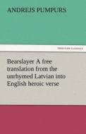 Bearslayer A free translation from the unrhymed Latvian into English heroic verse di Andrejs Pumpurs edito da TREDITION CLASSICS