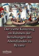 Der vierte Kreuzzug im Rahmen der Beziehungen des Abendlandes zu Byzanz di Walter Norden edito da UNIKUM