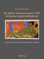 Die Aktion »Entartete Kunst« 1937 im Berliner Kupferstichkabinett di Anita Beloubek-Hammer edito da Lukas Verlag