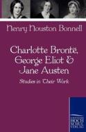 Charlotte Bronte, George Eliot & Jane Austen di Henry Houston Bonnell edito da Europäischer Hochschulverlag